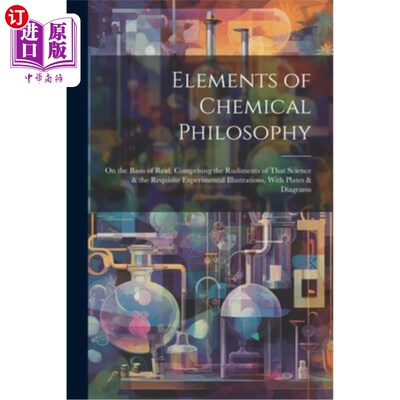海外直订Elements of Chemical Philosophy: On the Basis of Reid, Comprising the Rudiments  化学哲学的基本要素：在里德