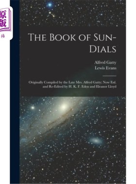 海外直订The Book of Sun-Dials: Originally Compiled by the Late Mrs. Alfred Gatty; Now En 《日晷之书:已故阿尔弗雷德·