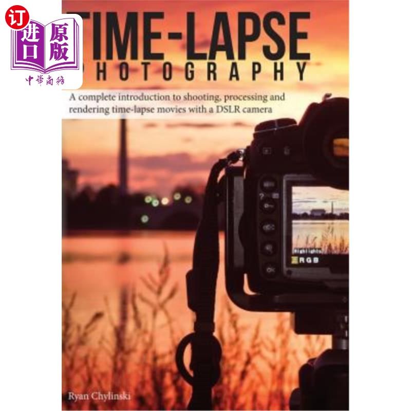 海外直订Time-lapse Photography: A Complete Introduction to Shooting, Processing and Rend 延时摄影:用单反相机拍摄、