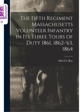 海外直订The Fifth Regiment Massachusetts Volunteer Infantry in its Three Tours of Duty 1 马萨诸塞州志愿步兵第五团在