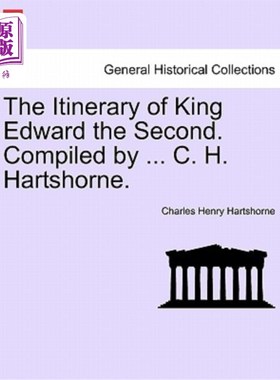 海外直订The Itinerary of King Edward the Second. Compiled by ... C. H. Hartshorne. 爱德华二世国王的行程。由…编辑。