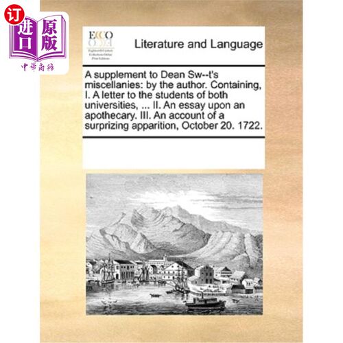 海外直订A Supplement to Dean Sw--t's Miscellanies: By the Author. Containing, I. a Lette 狄恩·斯瓦特杂记补编:作者。