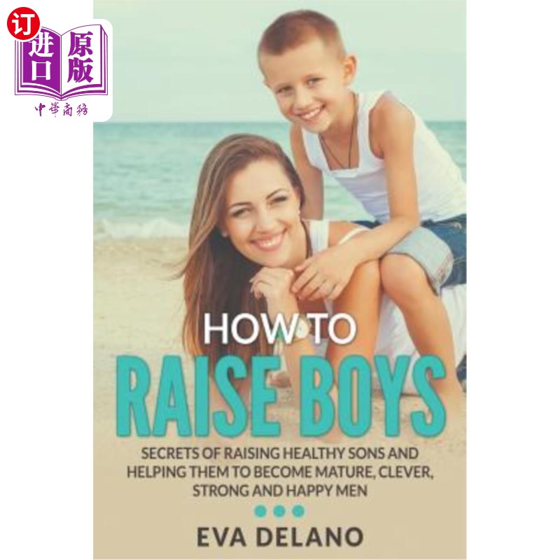 海外直订How to Raise Boys: Secrets of Raising Healthy Sons and Helping Them to Become Ma 如何培养男孩：培养健康的儿