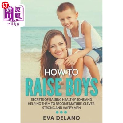 海外直订How to Raise Boys: Secrets of Raising Healthy Sons and Helping Them to Become Ma 如何培养男孩：培养健康的儿