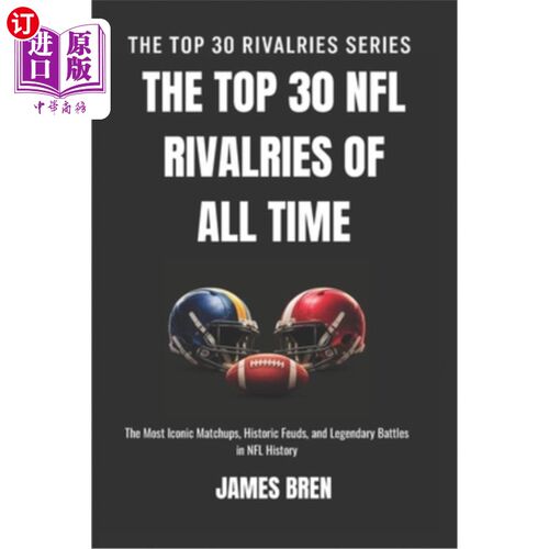 海外直订The Top 30 NFL Rivalries of all Time: The Most Iconic Matchups, Historic Feuds,  前30名NFL所有时间的竞争对