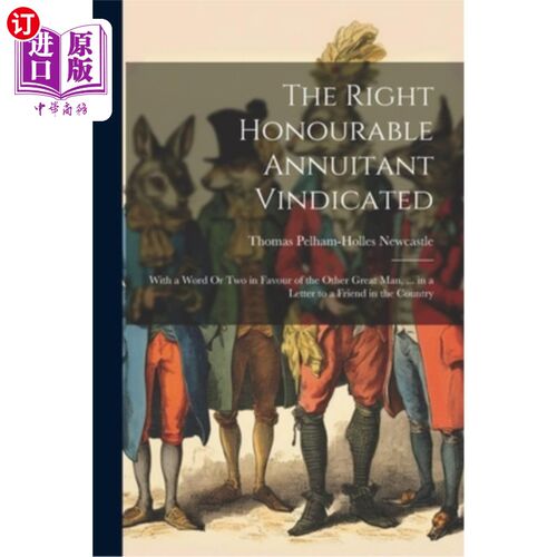 海外直订The Right Honourable Annuitant Vindicated: With a Word Or Two in Favour of the O 尊敬的卫士被证明是正确的：