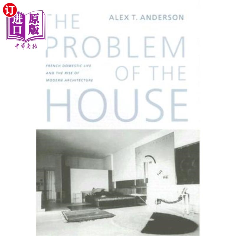 海外直订The Problem of the House: French Domestic Life and the Rise of Modern Architectu 《房子的问题:法国家庭生活