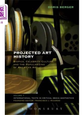 海外直订Projected Art History: Biopics, Celebrity Culture, and the Popularizing of Ameri 投影艺术史:传记电影，名人