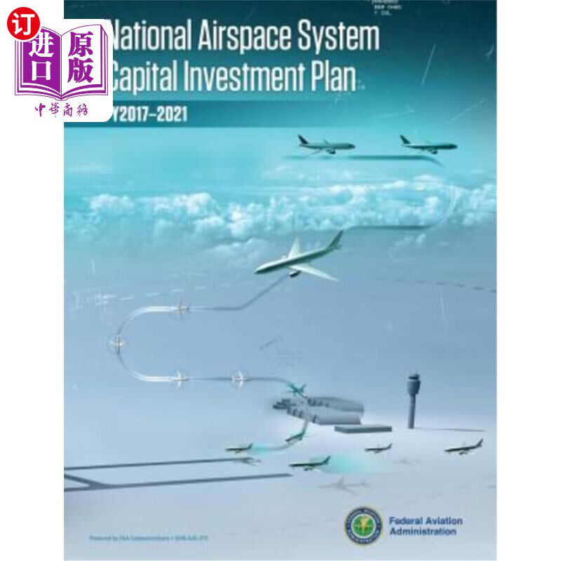 海外直订National Airspace System Capital Investment Plan: Fy 2017-2021 国家空域系统资本投资计划:2017-2021财年