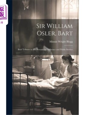 海外直订医药图书Sir William Osler, Bart: Brief Tributes to His Personality, Influence and Public 威廉·奥斯勒爵士，