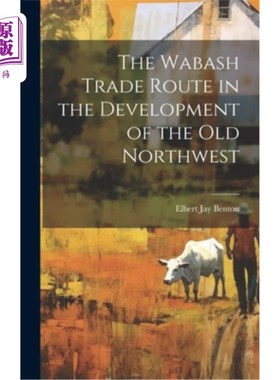 海外直订The Wabash Trade Route in the Development of the old Northwest 旧西北开发中的沃巴什商路