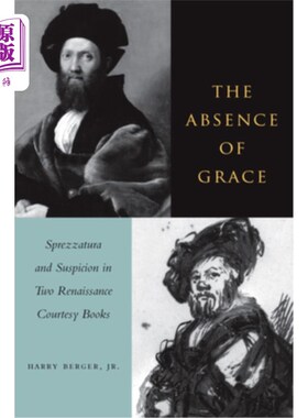 海外直订The Absence of Grace: Sprezzatura and Suspicion in Two Renaissance Courtesy Book 优雅的缺失:文艺复兴时期礼