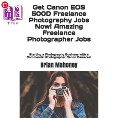 海外直订Get Canon EOS 500D Freelance Photography Jobs Now! Amazing Freelance Photographe 现在就获得佳能EOS
