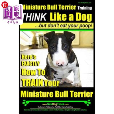 海外直订Miniature Bull Terrier Training - Think Like a Dog, But Don?t Eat Your Poop!: He 迷你斗牛梗训练-像狗一样思