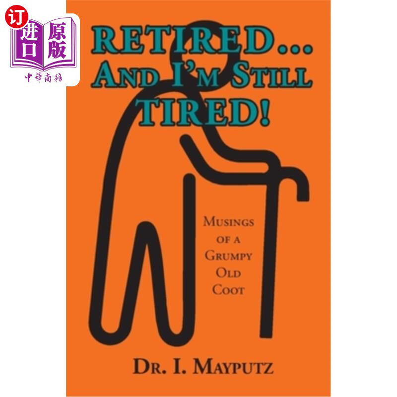 海外直订Retired... And I'm Still Tired!: Musings of a Grumpy Old Coot 退休了……我还是很累!:一个脾气暴躁的老傻瓜的