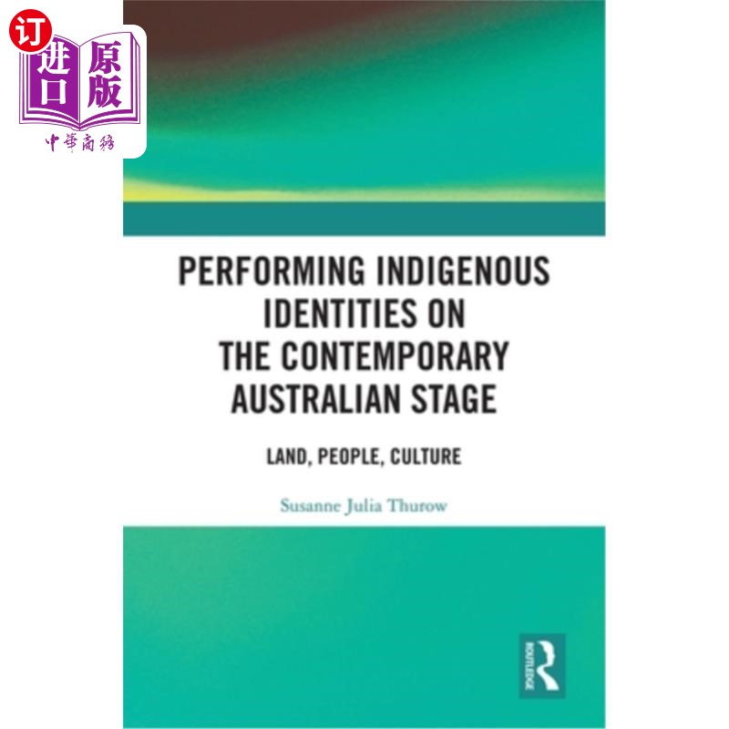 海外直订Performing Indigenous Identities on the Contemporary Australian Stage: Land, Peo 在当代澳大利亚舞台上表演土
