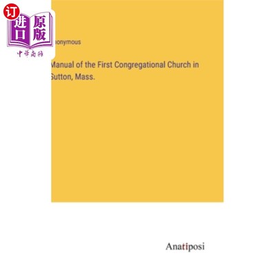 海外直订Manual of the First Congregational Church in Sutton, Mass. 马萨诸塞州萨顿第一公教教会手册。