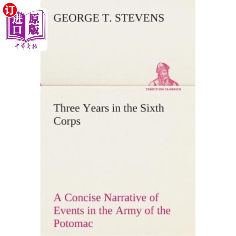 海外直订Three Years in the Sixth Corps A Concise Narrative of Events in the Army of the  在第六军团服役三年，简明扼
