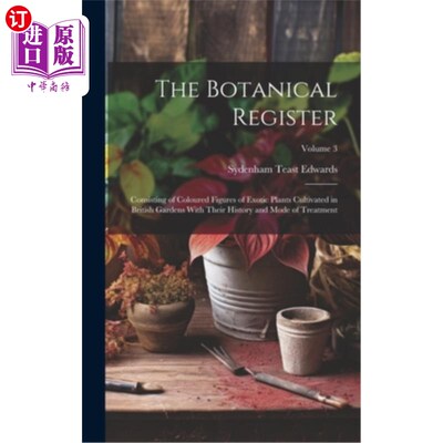 海外直订The Botanical Register: Consisting of Coloured Figures of Exotic Plants Cultivat 植物登记：由英国花园中栽培