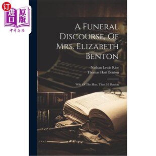 海外直订A Funeral Discourse, Of Mrs. Elizabeth Benton: Wife Of The Hon. Thos. H. Benton 伊丽莎白·本顿夫人的葬礼演说