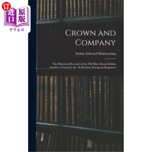 海外直订Crown and Company: The Historical Records of the 2Nd Batt. Royal Dublin Fusilier 王冠与连队:第二次战役的历
