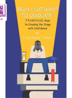 海外直订Bruh! I Just Want to Graduate: 7 P.U.R.P.O.S.E. Keys to Crossing The Stage with  布鲁！我只想毕业：7