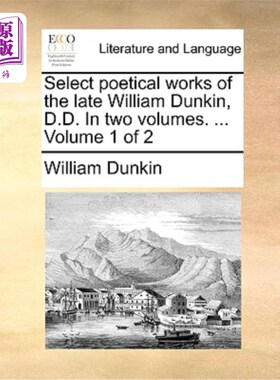 海外直订Select Poetical Works of the Late William Dunkin, D.D. in Two Volumes. ... Volum 威廉·邓金晚期诗作选集(两卷