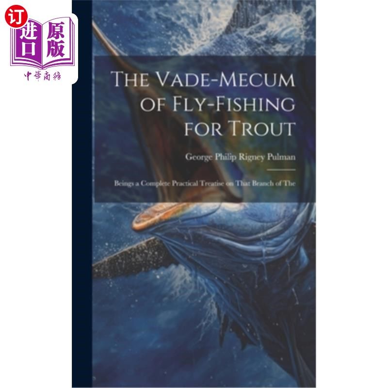 海外直订The Vade-mecum of Fly-fishing for Trout: Beings a Complete Practical Treatise on 飞钓鳟鱼的指南：关于这一分