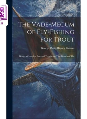 海外直订The Vade-mecum of Fly-fishing for Trout: Beings a Complete Practical Treatise on 飞钓鳟鱼的指南：关于这一分