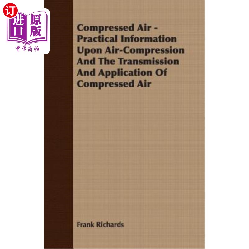海外直订Compressed Air - Practical Information Upon Air-Compression and the Transmission 压缩空气.空气压缩和压缩空