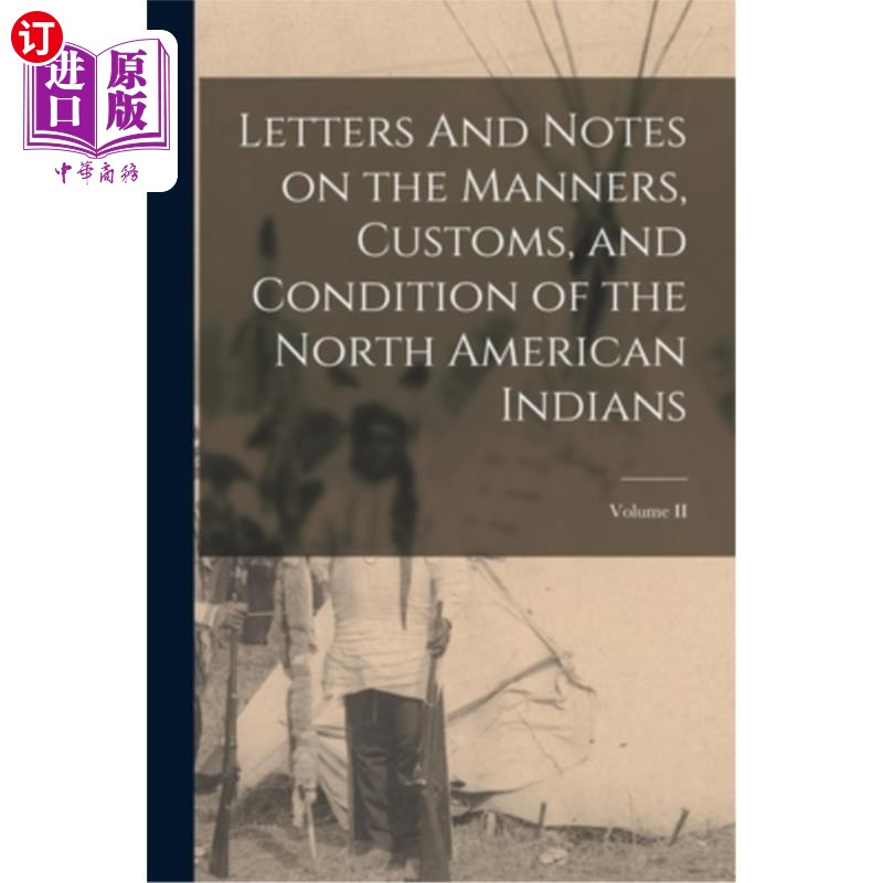 海外直订Letters And Notes on the Manners, Customs, and Condition of the North American I 关于北美印第安人的礼仪、习