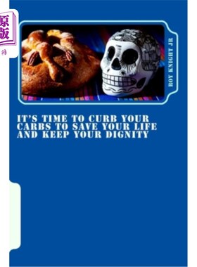 海外直订医药图书It's Time To Curb Your Carbs To Save Your Life and Keep Your Dignity: It's time  是时候控制你的碳水