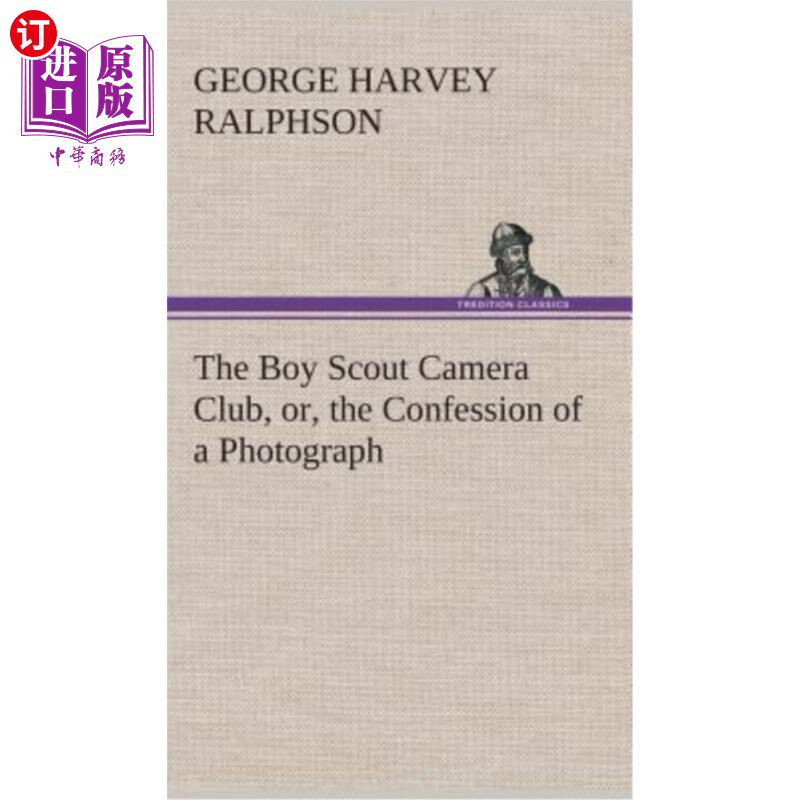 海外直订The Boy Scout Camera Club, or, the Confession of a Photograph 童子军摄影俱乐部,或者,一张照片的自白