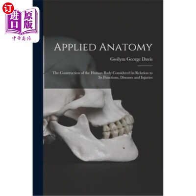 海外直订Applied Anatomy: The Construction of the Human Body Considered in Relation to It 应用解剖学:人体构造与功能