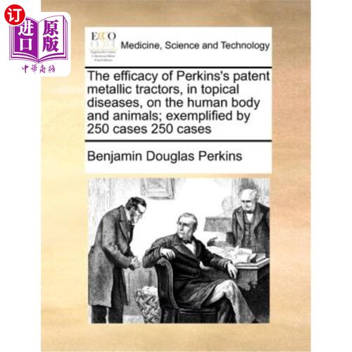 海外直订医药图书The Efficacy of Perkins's Patent Metallic Tractors, in Topical Diseases, on the  珀金斯专利金属牵引