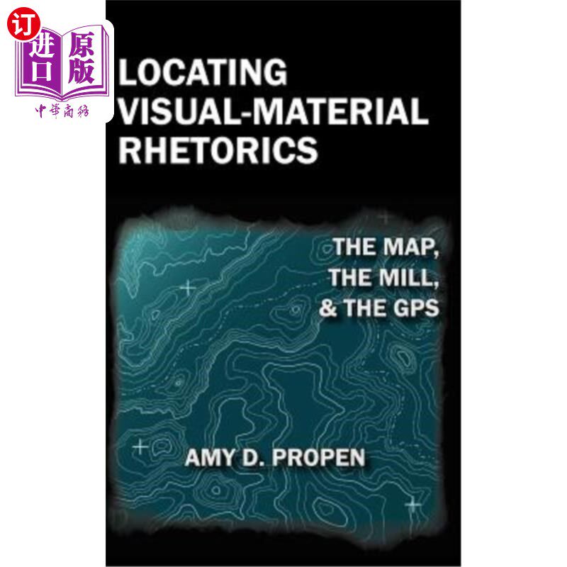 海外直订Locating Visual-Material Rhetorics: The Map, the Mill, and the GPS 定位视觉材料修辞学:地图、磨坊和GPS