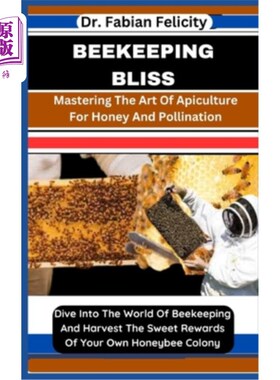 海外直订Beekeeping Bliss: Mastering The Art Of Apiculture For Honey And Pollination: Div 养蜂的幸福：掌握蜂蜜和授粉
