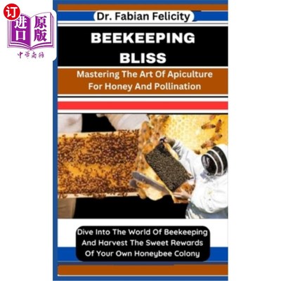 海外直订Beekeeping Bliss: Mastering The Art Of Apiculture For Honey And Pollination: Div 养蜂的幸福：掌握蜂蜜和授粉
