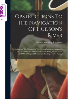 海外直订Obstructions To The Navigation Of Hudson's River: Embracing The Minutes Of The S 哈德逊河航行的障碍:拥抱由