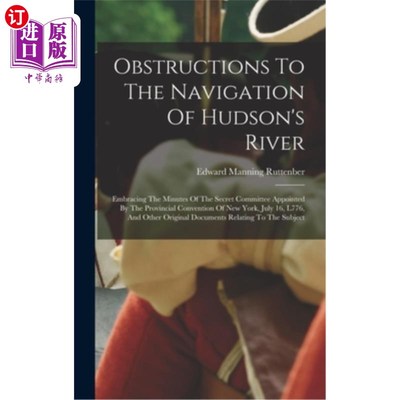 海外直订Obstructions To The Navigation Of Hudson's River: Embracing The Minutes Of The S 哈德逊河航行的障碍:拥抱由