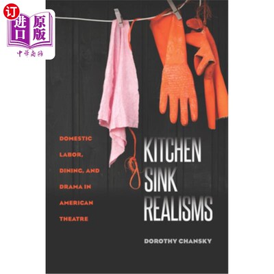 海外直订Kitchen Sink Realisms: Domestic Labor, Dining, and Drama in American Theatre 厨房水槽现实主义:美国戏剧中的