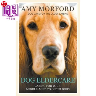 Dog Eldercare: Caring for Your Middle Aged to Older Dog: Dog Care for the Older  狗狗护理：照顾中年到老年的【中商原版】