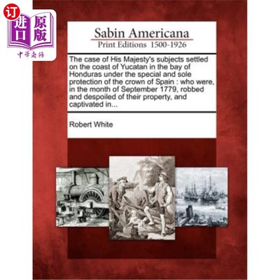 海外直订医药图书The Case of His Majesty's Subjects Settled on the Coast of Yucatan in the Bay of 国王陛下的臣民在西