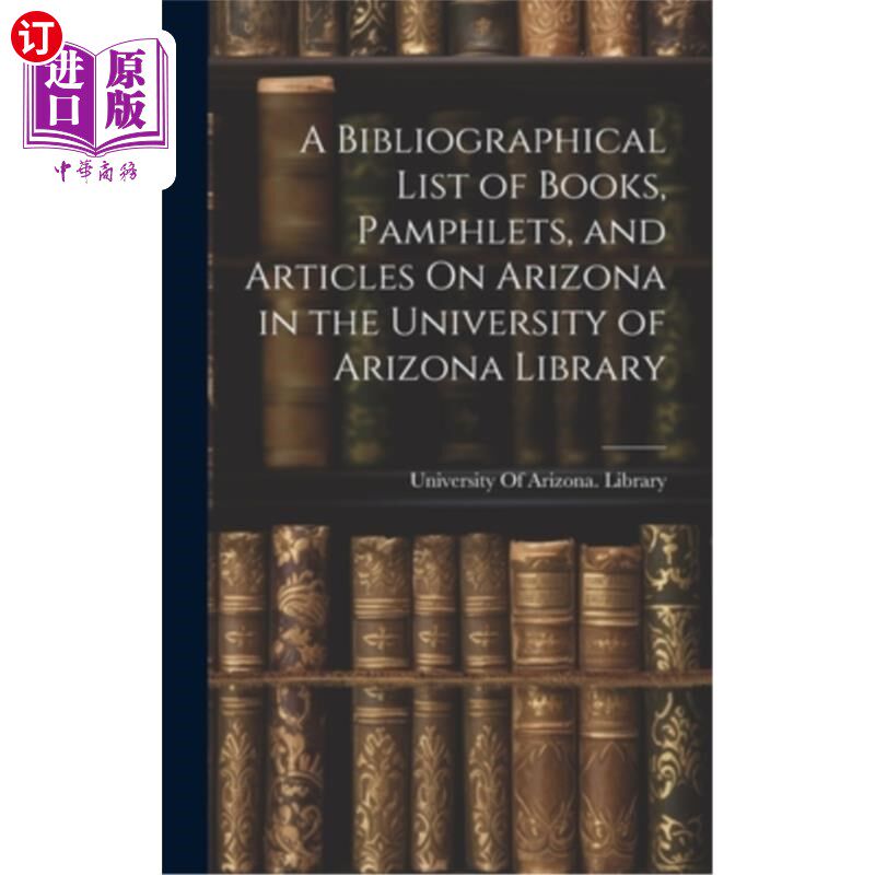 海外直订A Bibliographical List of Books, Pamphlets, and Articles On Arizona in the Unive 亚利桑那大学图书馆关于亚利