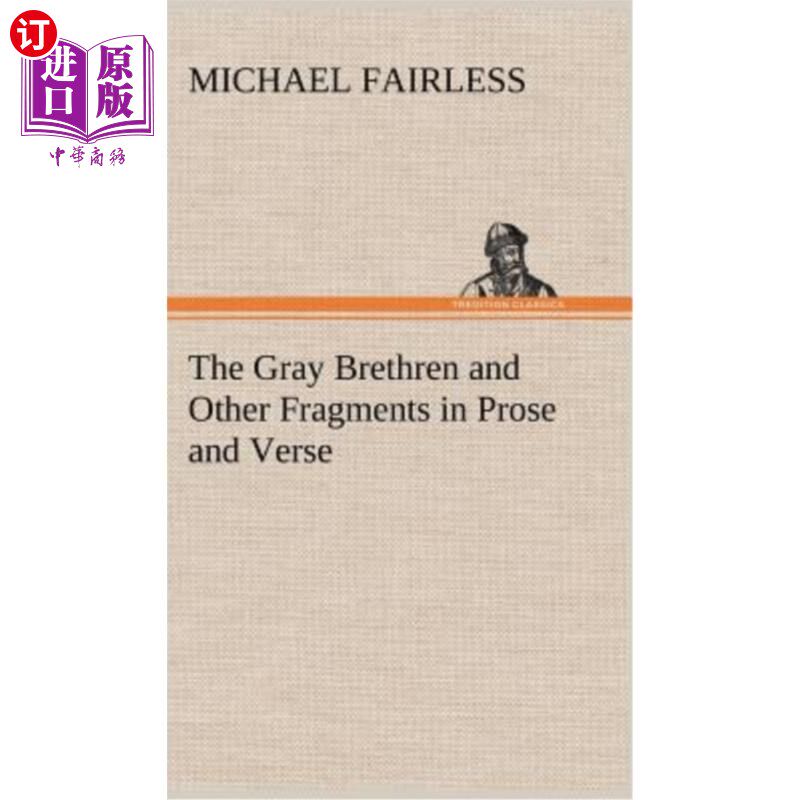 海外直订The Gray Brethren and Other Fragments in Prose and Verse 《格雷兄弟》和其他散文和诗歌片段