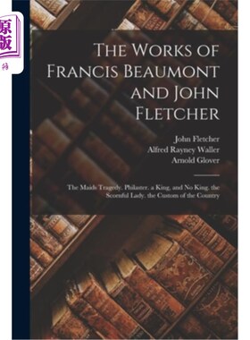 海外直订The Works of Francis Beaumont and John Fletcher: The Maids Tragedy. Philaster. a 弗朗西斯·博蒙特和约翰·弗莱