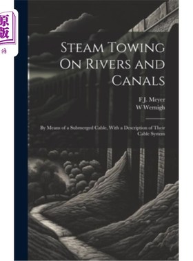 海外直订Steam Towing On Rivers and Canals: By Means of a Submerged Cable, With a Descrip 河流和运河上的蒸汽拖曳：用