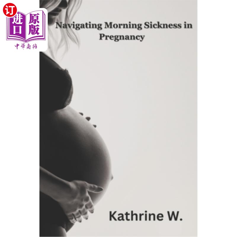 海外直订医药图书Navigating Morning Sickness In Pregnancy: Causes, Treatment and Empowerment 孕期孕吐:原因、治疗和