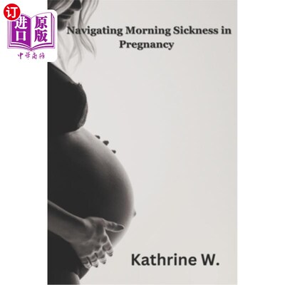 海外直订医药图书Navigating Morning Sickness In Pregnancy: Causes, Treatment and Empowerment 孕期孕吐：原因、治疗和