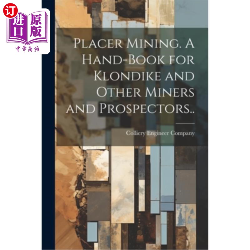 海外直订Placer Mining. A Hand-book for Klondike and Other Miners and Prospectors.. 淘金。给克朗代克和其他矿工和勘探